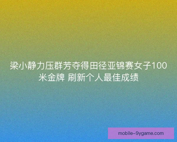 梁小静力压群芳夺得田径亚锦赛女子100米金牌 刷新个人最佳成绩 梁小静力压群芳夺得田径亚锦赛女子100米金牌 刷新个人最佳成绩